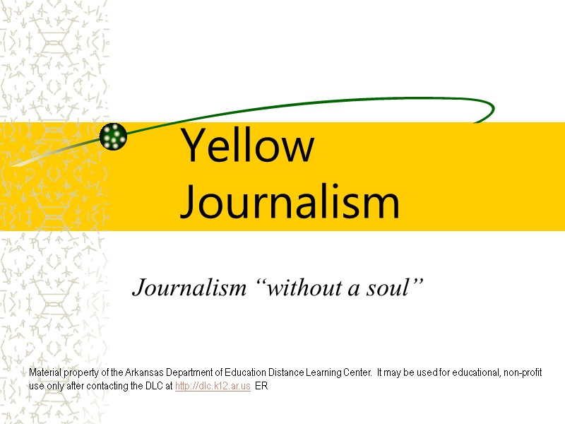 Yellow Journalism Journalism “without a soul” Material property of the Arkansas Department of Education